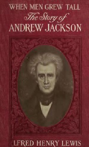 [Gutenberg 51914] • When Men Grew Tall, or The Story of Andrew Jackson